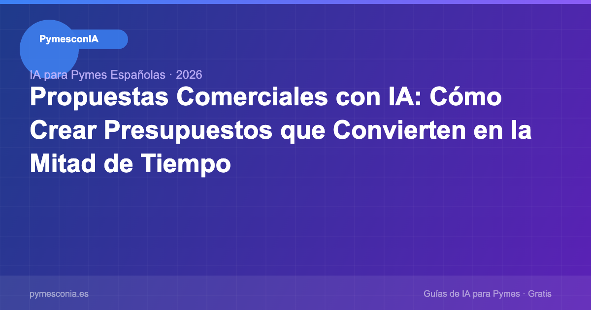 Propuestas Comerciales con IA: Cómo Crear Presupuestos que Convierten en la Mitad de Tiempo