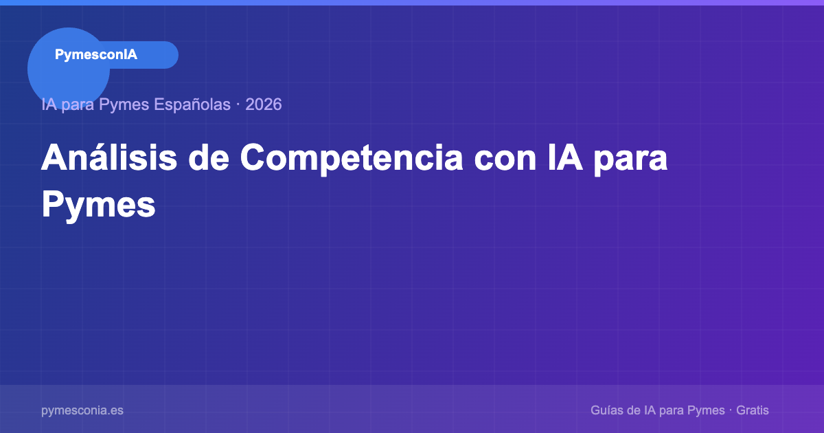 Análisis de Competencia con IA: Cómo Saber Todo lo que Hace tu Competencia sin Espías ni Consultoras 1 pymesconia 141
