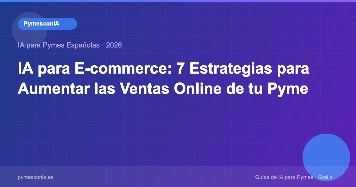 IA para E-commerce: 7 Estrategias para Aumentar las Ventas de tu Tienda Online en 2026