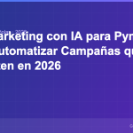Email Marketing con IA para Pymes: Cómo Automatizar Campañas que Convierten en 2026 Imagen destacada - Email Marketing con IA para Pymes: Cómo Automatizar Campañas que Convierten en 2026