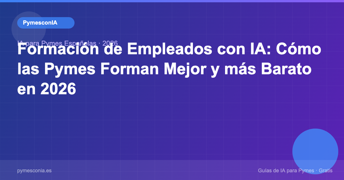 Formación de Empleados con IA: Cómo las Pymes Forman Mejor y más Barato en 2026