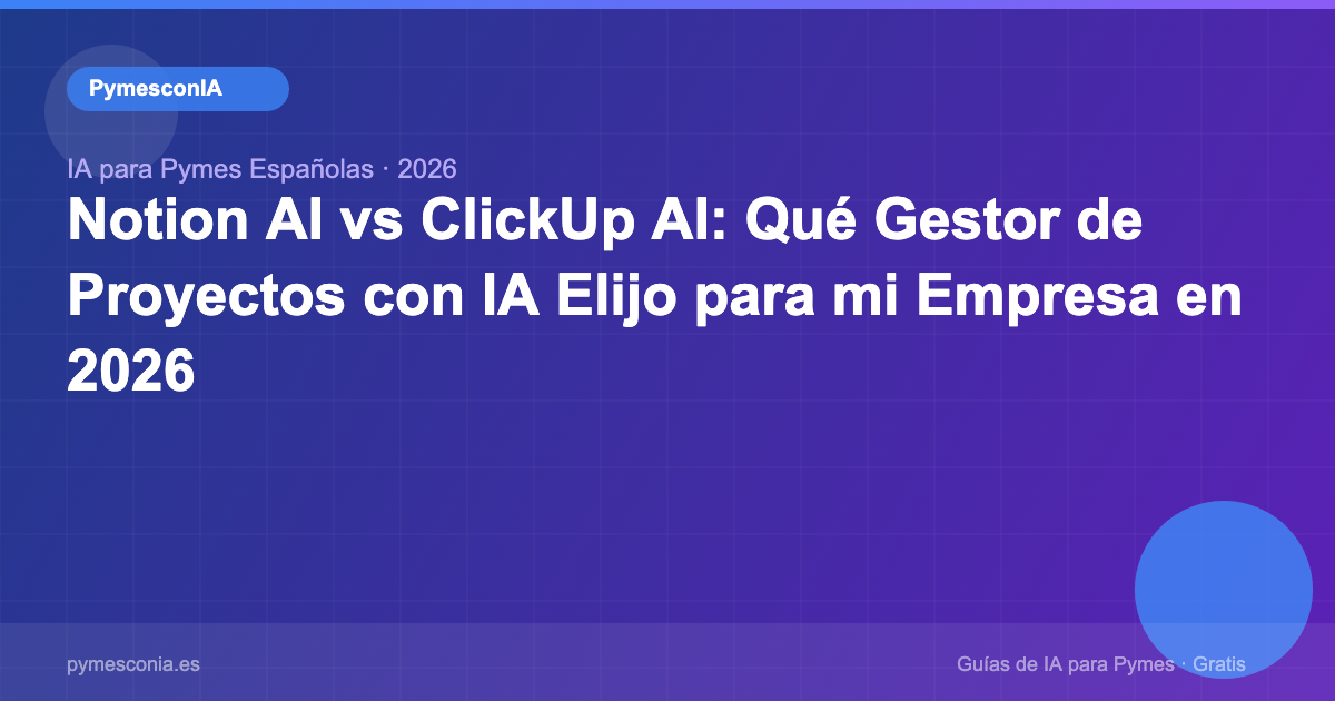 Notion AI vs ClickUp AI: Qué Gestor de Proyectos con IA Elijo para mi Empresa en 2026 1 pymesconia discover 69